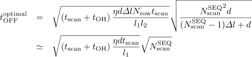 t_{\rm OFF}^{\rm optimal} = \sqrt{\left(t_{\rm scan}+t_{\rm OH} \right) \frac{\eta d {\mit\Delta} l N_{\rm row} t_{\rm scan}}{l_1 l_2}} \sqrt{\frac{{N_{\rm scan}^{\rm SEQ}}^2 d}{(N_{\rm scan}^{\rm SEQ}-1){\mit\Delta}l+d}} \simeq \sqrt{\left(t_{\rm scan}+t_{\rm OH} \right) \frac{\eta d t_{\rm scan}}{l_1}} \sqrt{N_{\rm scan}^{\rm SEQ}}