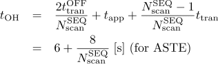 t_{\rm OH} = \frac{2t_{\rm tran}^{\rm OFF}}{N_{\rm scan}^{\rm SEQ}} + t_{\rm app} + \frac{N_{\rm scan}^{\rm SEQ}-1}{N_{\rm scan}^{\rm SEQ}} t_{\rm tran} = 6+\frac{8}{N_{\rm scan}^{\rm SEQ}}\;[{\rm s}]\mbox{ (for ASTE)}